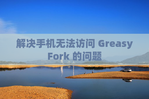 解决手机无法访问 GreasyFork 的问题